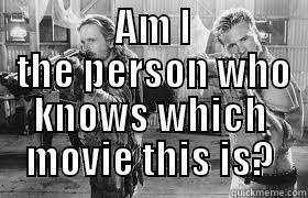   AM I  THE PERSON WHO KNOWS WHICH MOVIE THIS IS? Misc