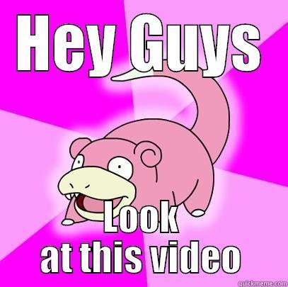 HEY GUYS LOOK AT THIS VIDEO Slowpoke