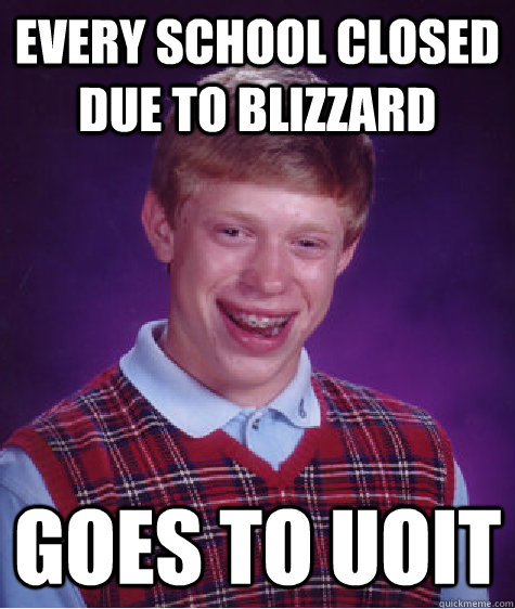 Every school closed due to blizzard goes to uoit  Bad Luck Brian