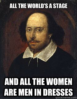 All the world's a stage and all the women are men in dresses - All the world's a stage and all the women are men in dresses  Shakespeare Twin