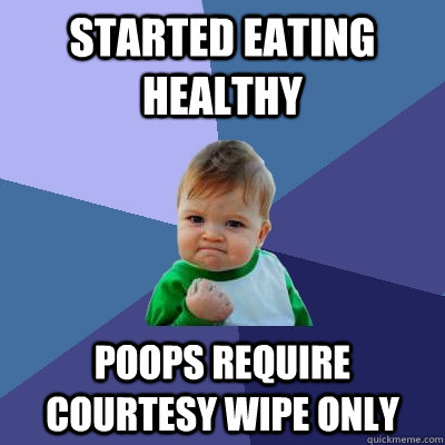 Started eating healthy poops require courtesy wipe only  Success Kid