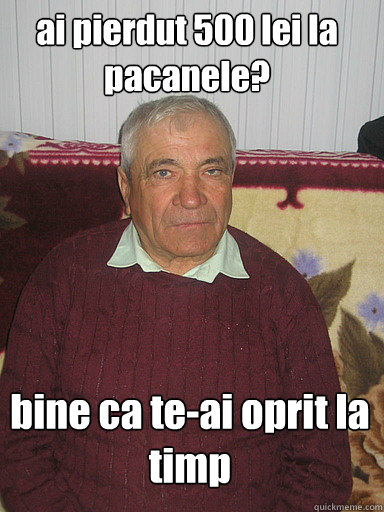 ai pierdut 500 lei la pacanele? bine ca te-ai oprit la timp  Low Expectations Romanian Father