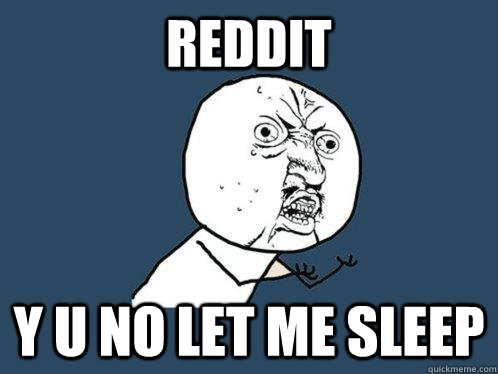 Reddit Y u no let me sleep  Y U No