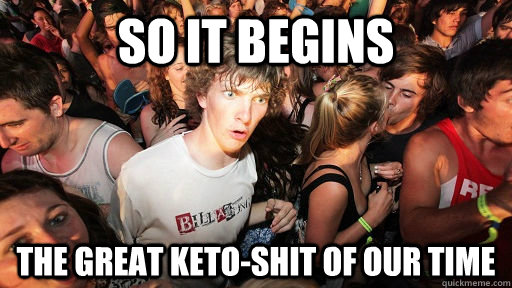 So it begins The great keto-shit of our time  Sudden Clarity Clarence
