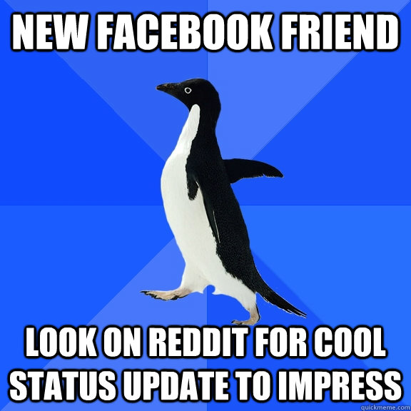 New facebook friend look on reddit for cool status update to impress   Socially Awkward Penguin