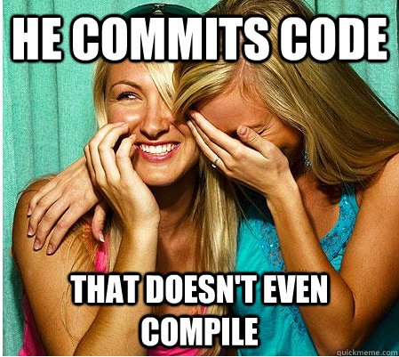 He commits code that doesn't even compile - He commits code that doesn't even compile  Laughing Whores