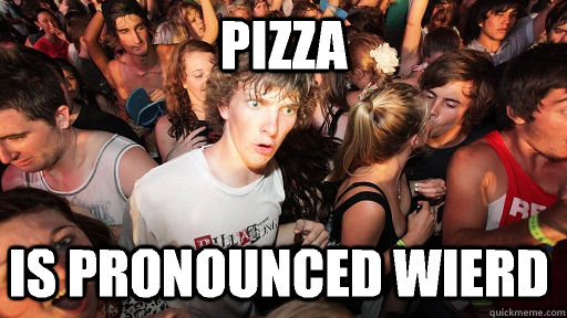 Pizza Is pronounced wierd  Sudden Clarity Clarence
