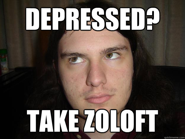 Depressed? take zoloft  