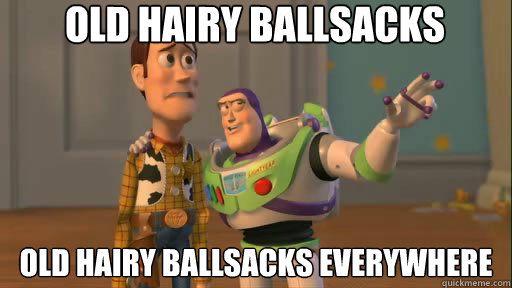Old Hairy Ballsacks Old Hairy Ballsacks EVERYWHERE  Everywhere
