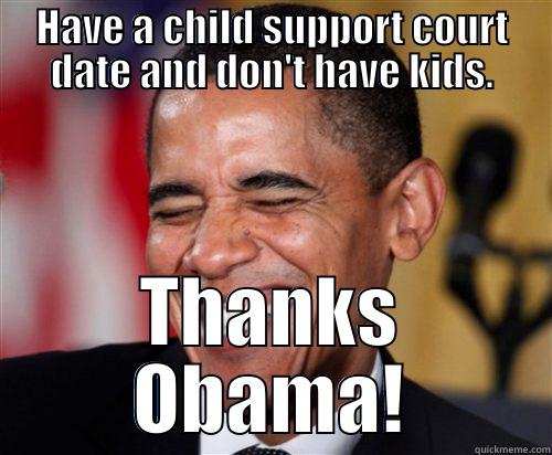 HAVE A CHILD SUPPORT COURT DATE AND DON'T HAVE KIDS. THANKS OBAMA! Scumbag Obama
