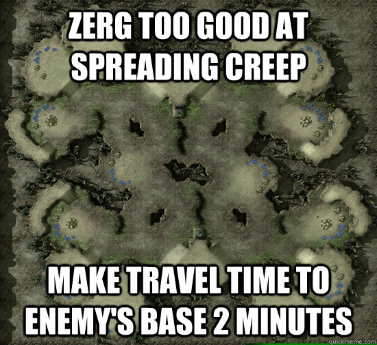 Zerg too good at spreading creep Make travel time to enemy's base 2 minutes - Zerg too good at spreading creep Make travel time to enemy's base 2 minutes  Scumbag Condemned Ridge