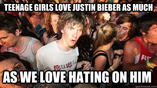Teenage girls love Justin Bieber as much as we love hating on him  Sudden Clarity Clarence