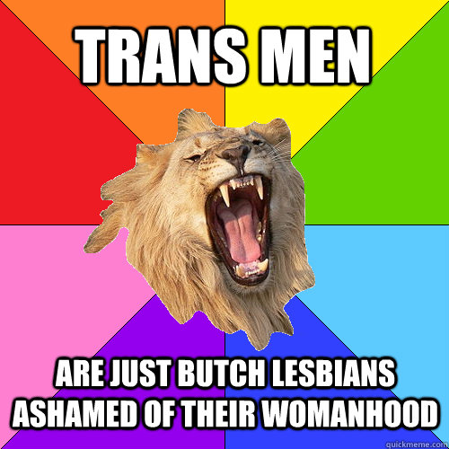 Trans men are just butch lesbians ashamed of their womanhood  Queer-on-Queer Hate Lion