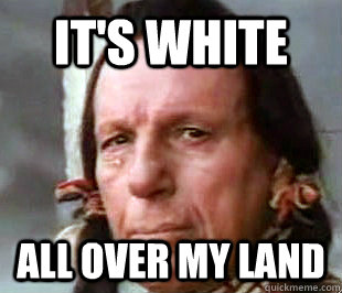 It's white all over my land - It's white all over my land  Sad indian