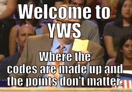 WELCOME TO YWS WHERE THE CODES ARE MADE UP AND THE POINTS DON'T MATTER. Whose Line