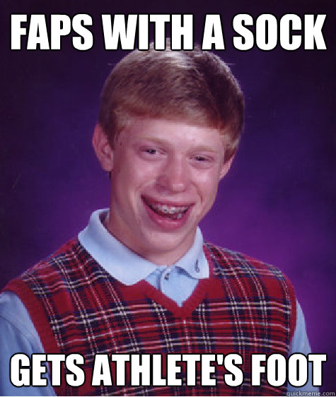 faps with a sock gets athlete's foot  Bad Luck Brian