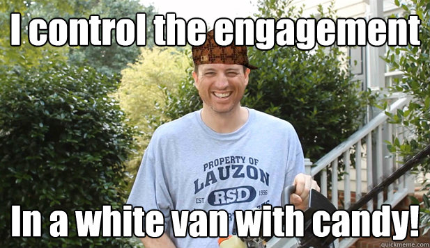 I control the engagement  In a white van with candy!  Scumbag Commentator