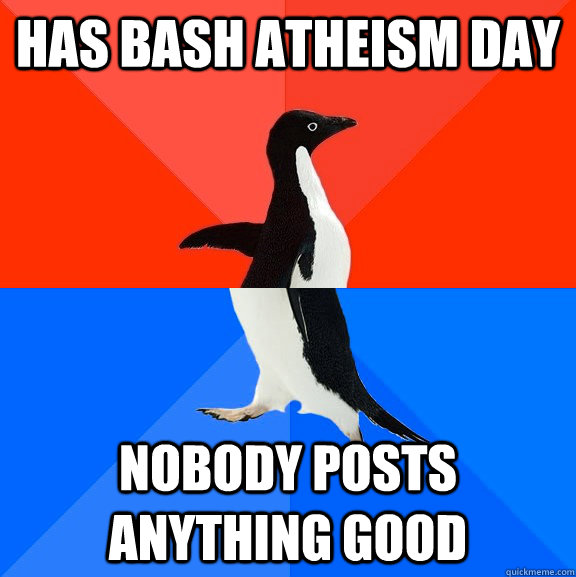 has bash atheism day nobody posts anything good  Socially Awesome Awkward Penguin