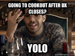 going to Cookout after dx closes? YOLO - going to Cookout after dx closes? YOLO  Misc