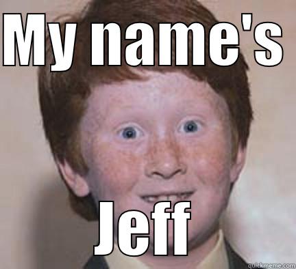 What's my name? - MY NAME'S  JEFF Over Confident Ginger
