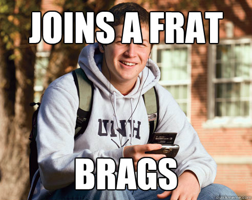 Joins a Frat Brags  College Freshman