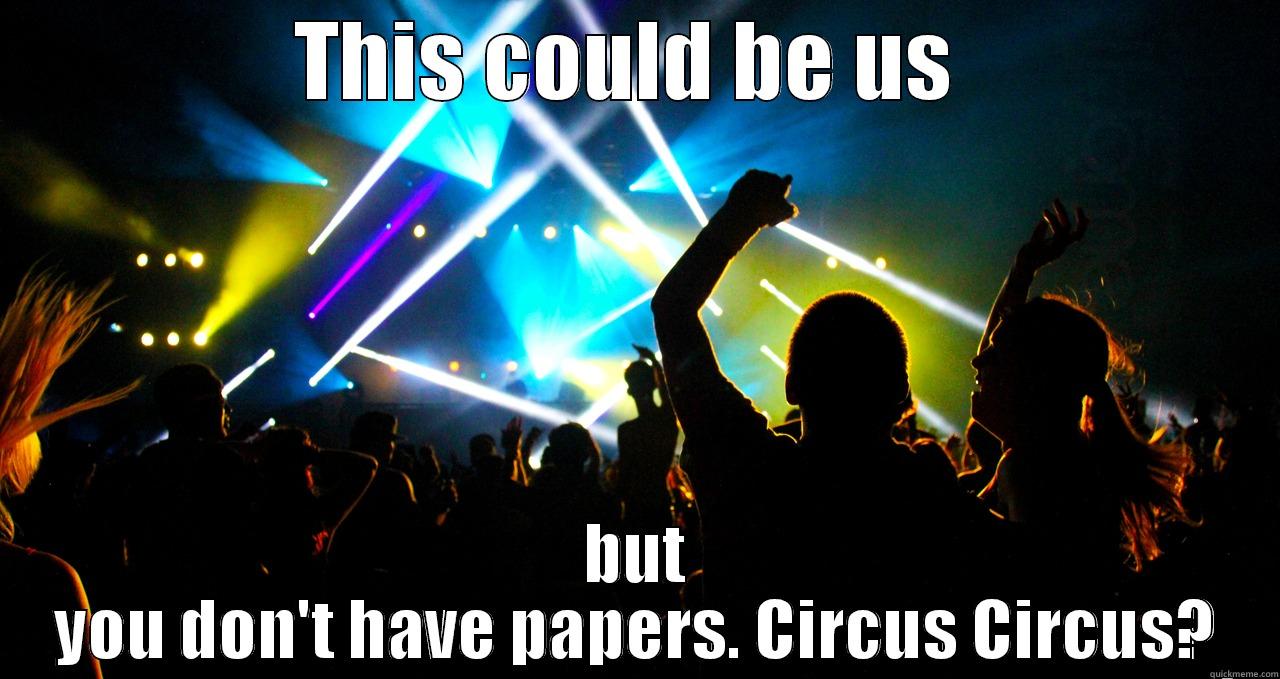 THIS COULD BE US  BUT YOU DON'T HAVE PAPERS. CIRCUS CIRCUS? Misc
