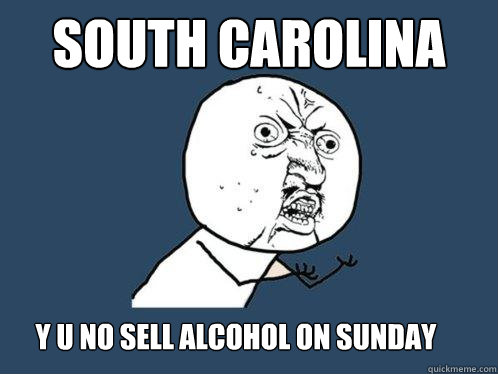 South Carolina y u no sell alcohol on sunday  Y U No