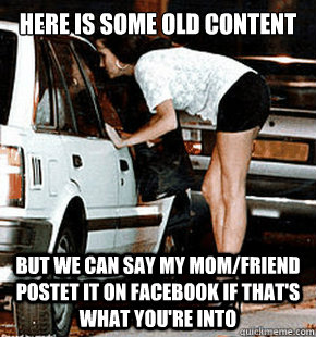 Here is some old content But we can say my mom/friend postet it on facebook if that's what you're into  FB karma whore
