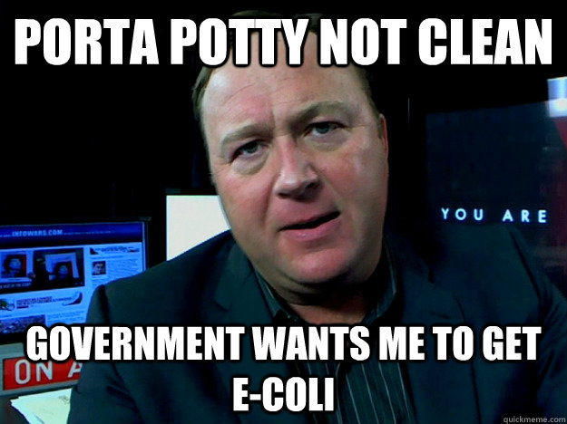 porta potty not clean Government wants me to get e-coli  Alex Jones Meme