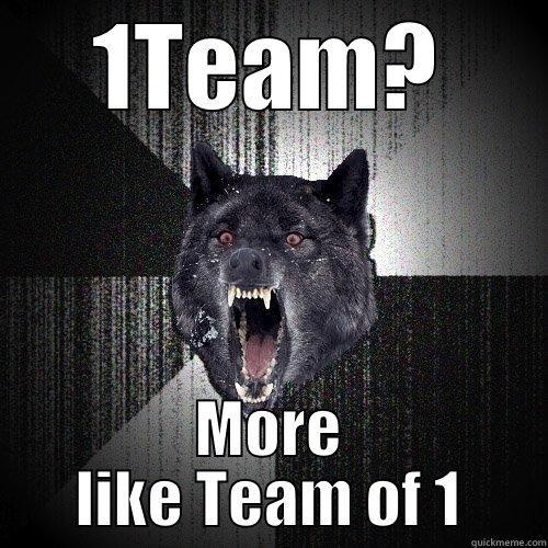 1TEAM? MORE LIKE TEAM OF 1 Insanity Wolf