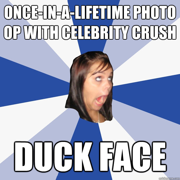 once-in-a-lifetime photo op with celebrity crush duck face  Annoying Facebook Girl