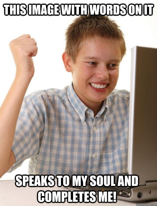 This image with words on it speaks to my soul and completes me!  First Day on the Internet Kid