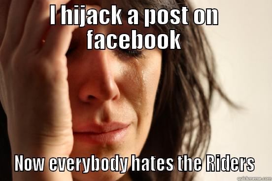 I HIJACK A POST ON FACEBOOK NOW EVERYBODY HATES THE RIDERS First World Problems