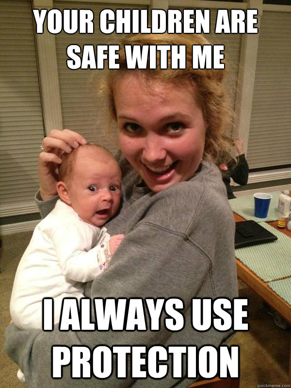 your children are safe with me i always use protection - your children are safe with me i always use protection  Sketchy Babysitter