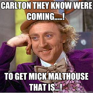 CARLTON THEY KNOW WERE COMING.....!  TO GET MICK MALTHOUSE THAT IS...!   Creepy Wonka