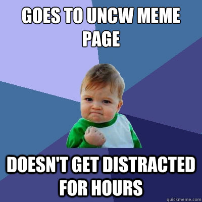 Goes to uncw meme page doesn't get distracted for hours  Success Kid