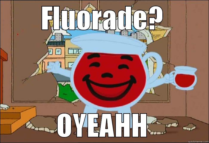 FLUORADE? OYEAHH Misc