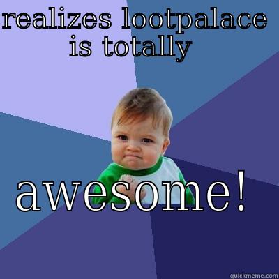 REALIZES LOOTPALACE IS TOTALLY  AWESOME! Success Kid