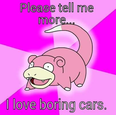 PLEASE TELL ME MORE... I LOVE BORING CARS. Slowpoke