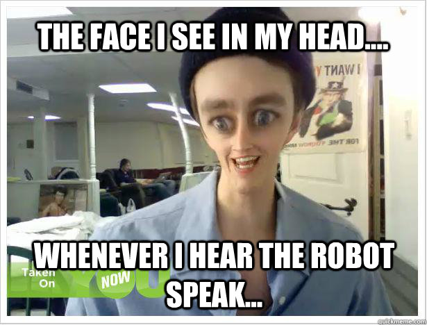 The Face I see in my head.... Whenever I hear the robot speak... - The Face I see in my head.... Whenever I hear the robot speak...  Koopa Robot face