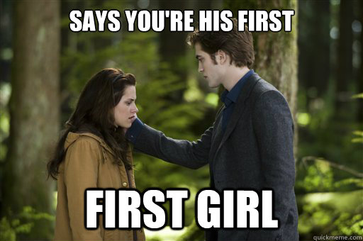 says you're his first first girl  