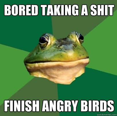 Bored taking a shit finish angry birds  Foul Bachelor Frog