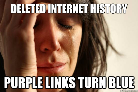 Deleted internet history purple links turn blue  First World Problems
