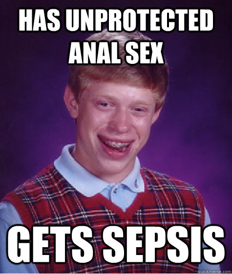 Has unprotected anal sex Gets sepsis - Has unprotected anal sex Gets sepsis  Bad Luck Brian