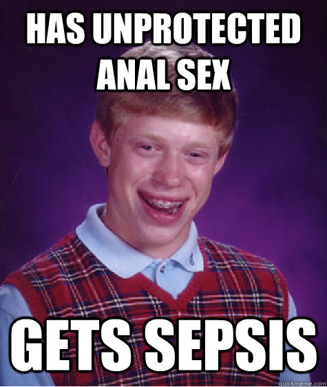 Has unprotected anal sex Gets sepsis  Bad Luck Brian