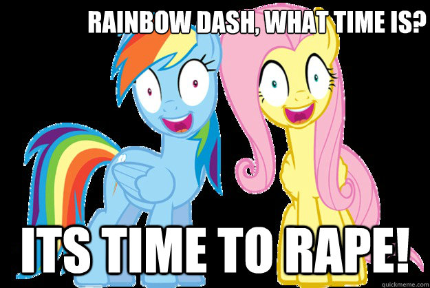 rainbow dash, what time is? its time to rape! - rainbow dash, what time is? its time to rape!  Fluttershy and Rainbow Dash Rape Face