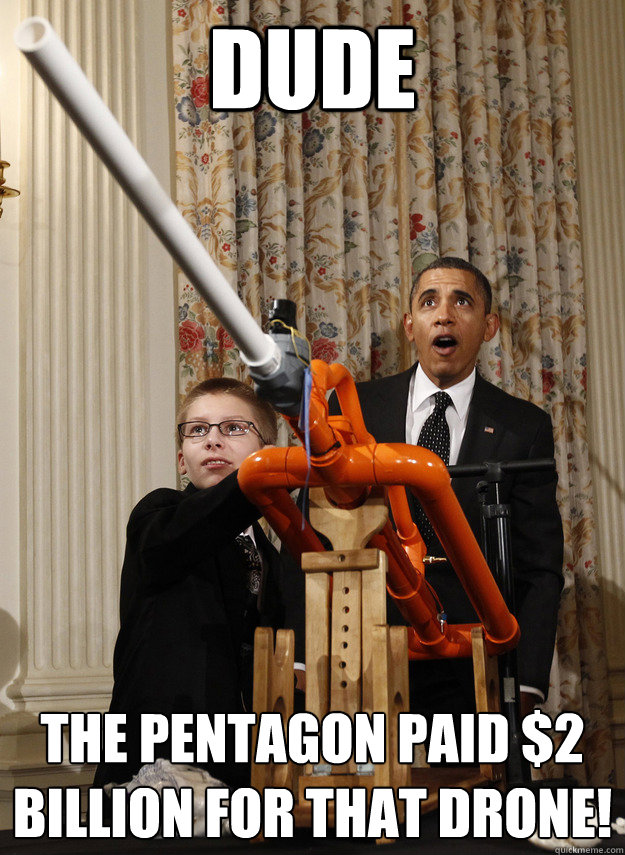 DUDE The Pentagon paid $2 billion for that drone!  OMG Obama