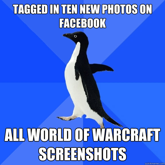 tagged in ten new photos on facebook all world of warcraft screenshots  Socially Awkward Penguin