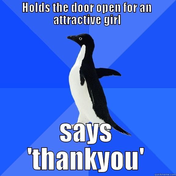 HOLDS THE DOOR OPEN FOR AN ATTRACTIVE GIRL SAYS 'THANKYOU' Socially Awkward Penguin