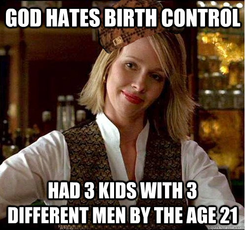 God hates birth control had 3 kids with 3 different men by the age 21  Scumbag Christian Girl